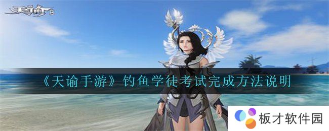 《天谕手游》钓鱼学徒考试完成方法说明