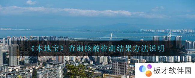 《本地宝》查询核酸检测结果方法说明