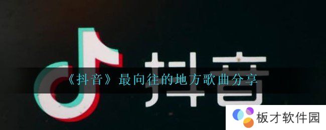 《抖音》最向往的地方歌曲分享