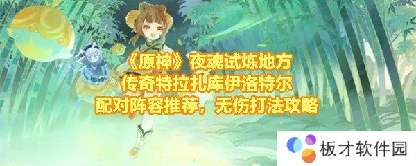 《原神》5.0夜魂试炼地方传奇特拉扎库伊洛特尔配对阵容推荐，无伤打法攻略
