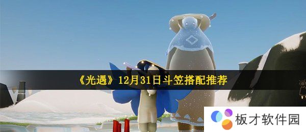 《光遇》12月31日斗笠搭配推荐