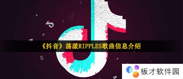 《抖音》荡漾RIPPLES歌曲信息介绍