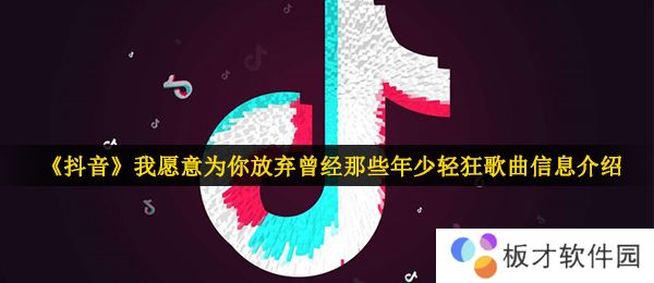 《抖音》我愿意为你放弃曾经那些年少轻狂歌曲信息介绍