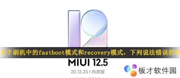 关于刷机中的fastboot模式和recovery模式，下列说法错误的有