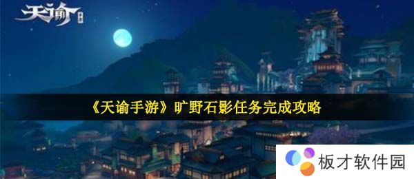 《天谕手游》旷野石影任务完成攻略