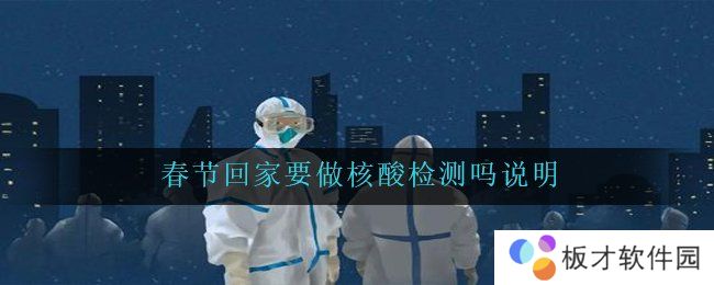 春节回家要做核酸检测吗说明
