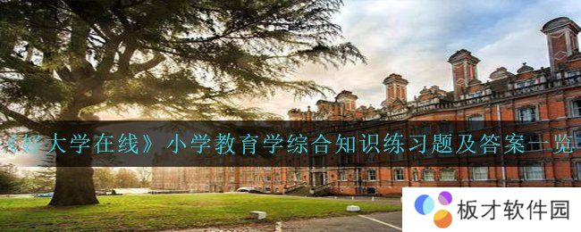 《好大学在线》小学教育学综合知识练习题及答案一览