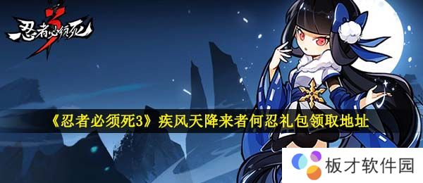 《忍者必须死3》疾风天降来者何忍礼包领取地址