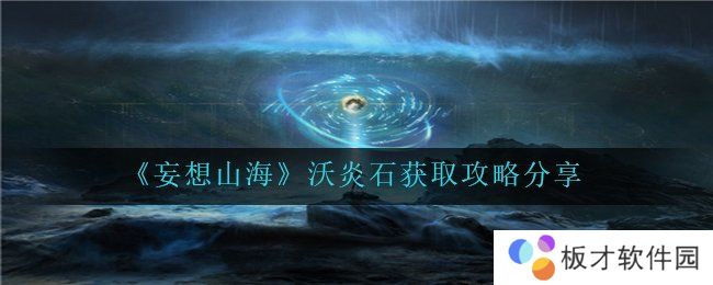 《妄想山海》沃炎石获取攻略分享