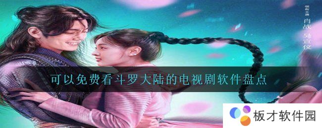 可以免费看斗罗大陆的电视剧软件盘点